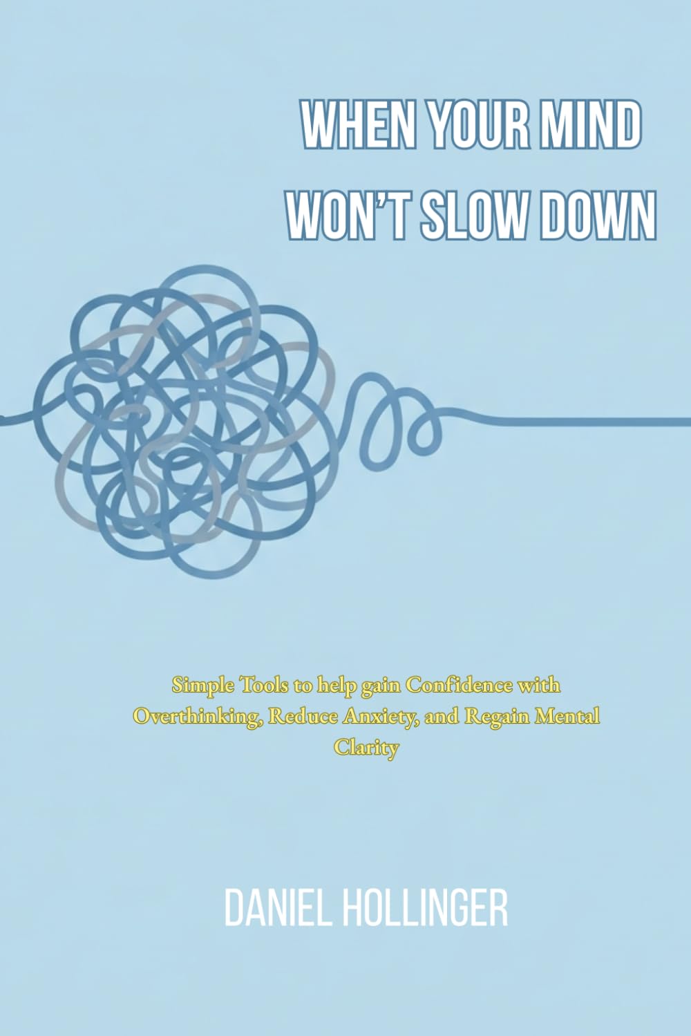 When Your Mind Won’t Slow Down: Simple Tools to help gain Confidence with Overthinking, Reduce Anxiety, and Regain Mental Clarity