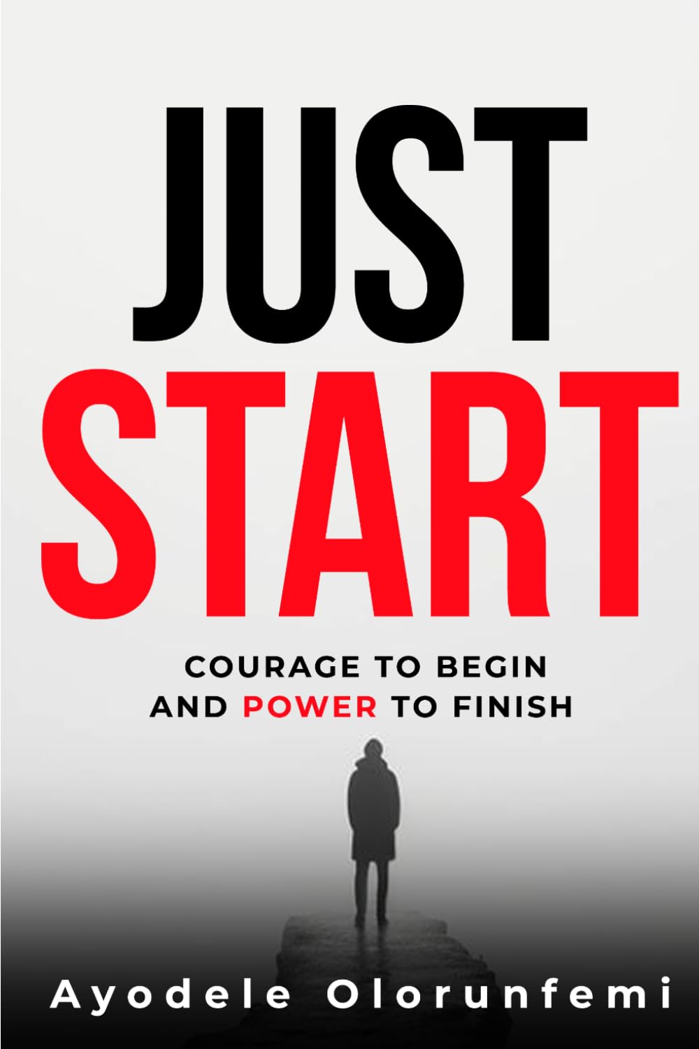 JUST START: Courage To Begin And Power To Finish