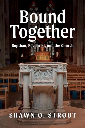 Bound Together: Baptism, Eucharist, and the Church