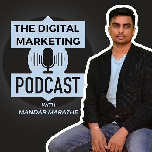 The Digital Marketing Podcast with Mandar Marathe Podcast Por Mandar Marathe arte de portada