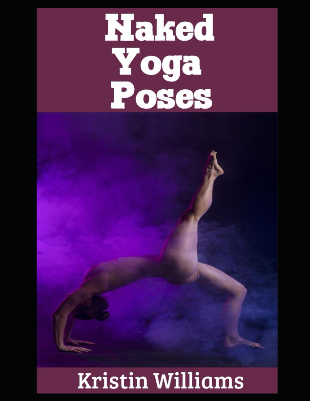 Naked Yoga Poses: The Best Yoga Poses To Do While Completely Nude and the Benefits of Doing Yoga Naked (Getting Naked)