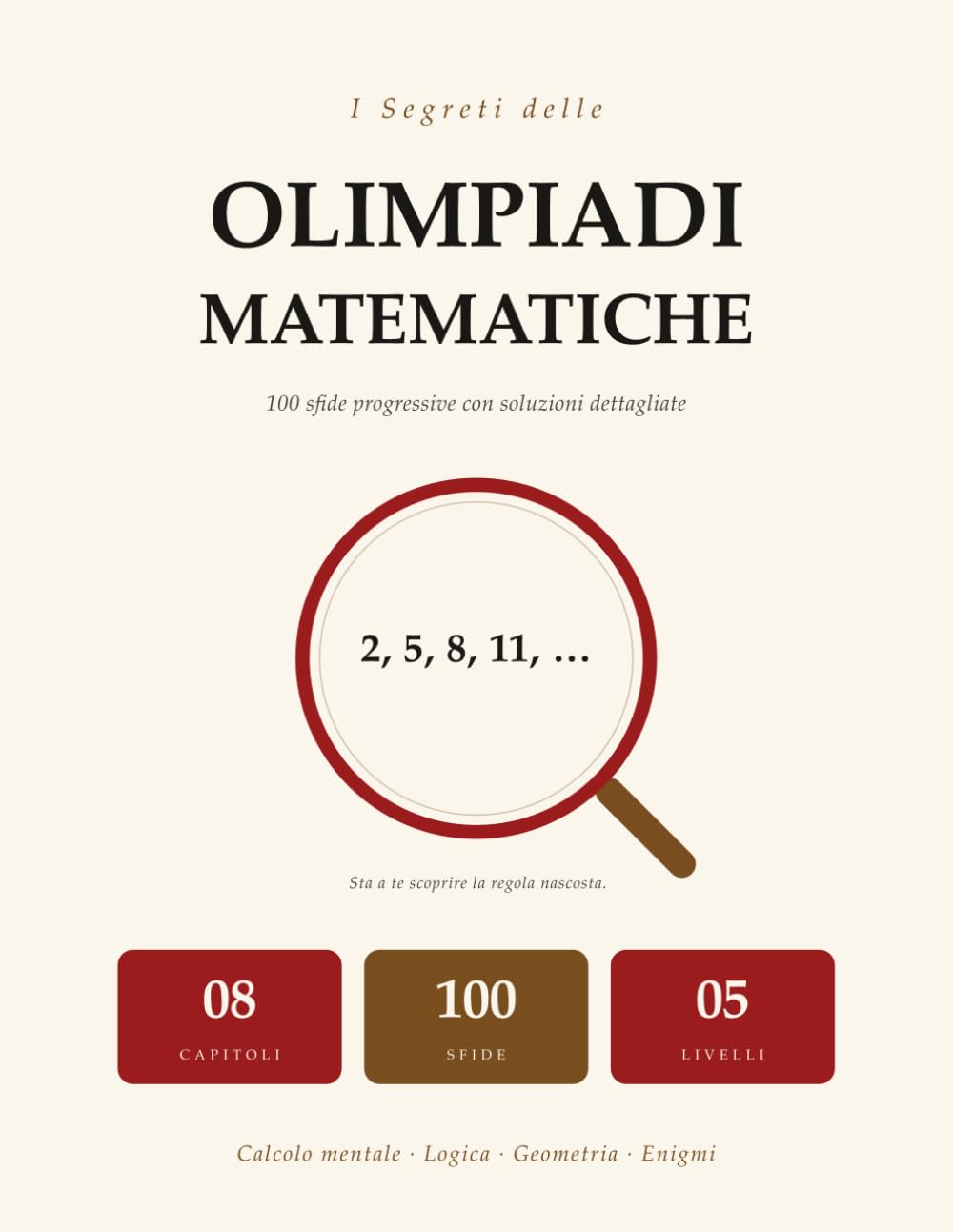 I Segreti Delle Olimpiadi Matematiche: 100 Sfide Progressive | Calcolo Mentale, Logica, Geometria, Enigmi | Soluzioni Passo Passo | Per Bambini Da 8 A 12 Anni