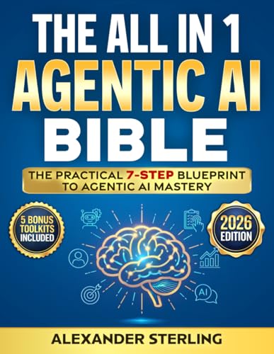 The All in One Agentic AI Bible: The Practical 7 Step Guide To Bu...