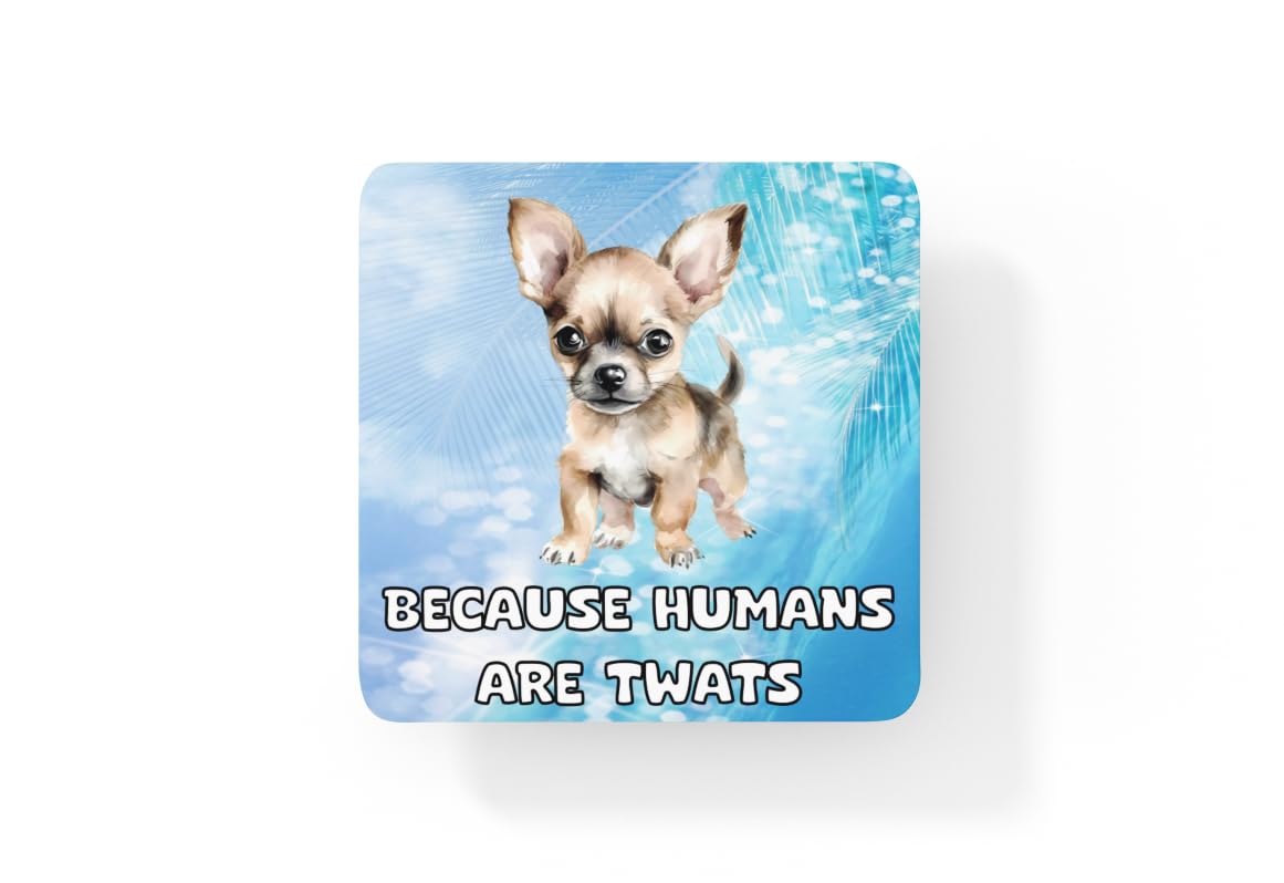 Decalarama Multicolor Chihuahua Coaster Gift – Because Humans Are Twats – Cute Cork Novelty Fun Family Pet Animal Present