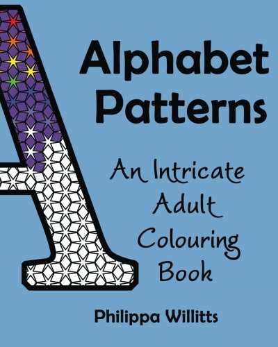 Alphabet Patterns: An Intricate Adult Colouring Book (Colouring for Mindfulness)