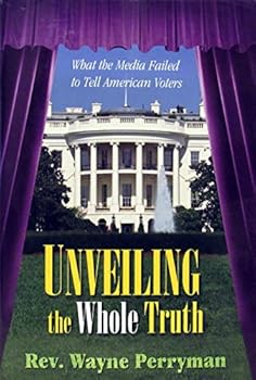 Hardcover Unveiling the Whole Truth: What the Media Failed to Tell American Voters Book