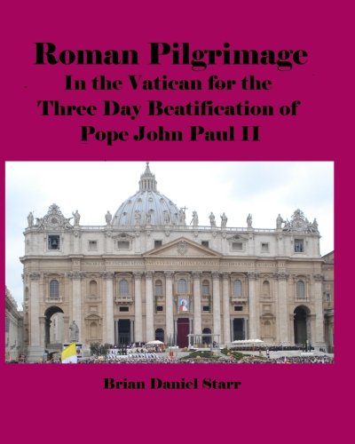 Roman Pilgrimage: In the Vatican for the Three Day Beatification of Pope John Paul II