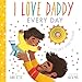 I Love Daddy Every Day (An Every Day Together Book)