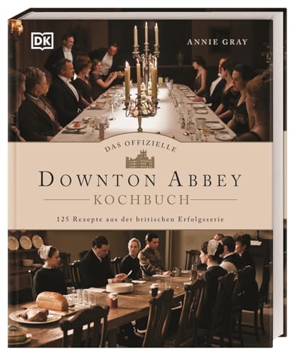 Das offizielle Downton-Abbey-Kochbuch: 125 Rezepte