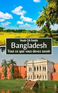 Bangladesh: Tout ce que vous devez savoir (French Edition)
