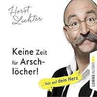 Keine Zeit für Arschlöcher! ... hör auf dein Herz Hörbuch