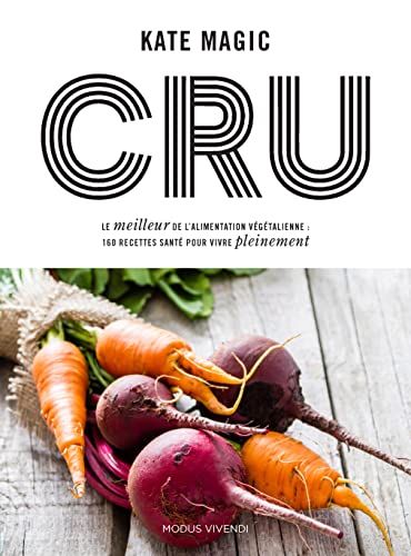 Cru: Le meilleur de l'alimentation végétarienne : 160 recettes santé pour vire...