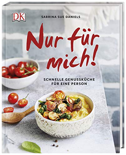 Nur für mich!: Schnelle Genussküche für eine Person