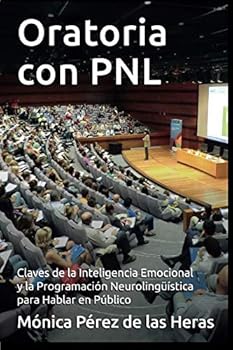 Oratoria con PNL: Aplicación de la Inteligencia Emocional y la Programación Neurolingüística para Oradores