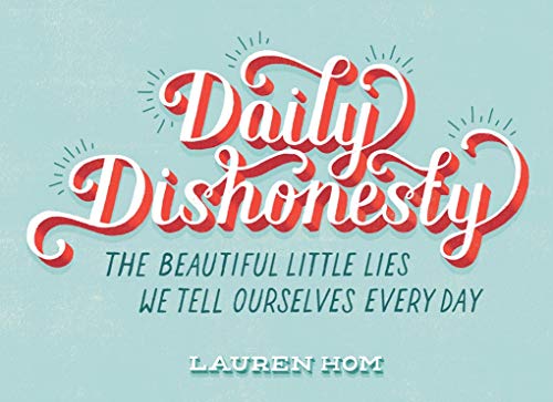 Lauren HomDaily Dishonesty: The Beautiful Little Lies We Tell Ourselves Every Day