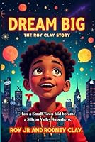 Dream Big: The Roy Clay Story: How A Small Town Kid Became A Silicon Valley Superhero 1964165644 Book Cover