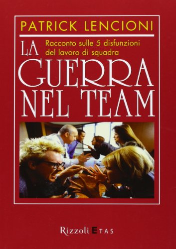 La guerra nel team. Racconto sulle 5 disfunzioni del lavoro di squadra La guerra nel team. Racconto sulle 5 disfunzioni del lavoro di squadra