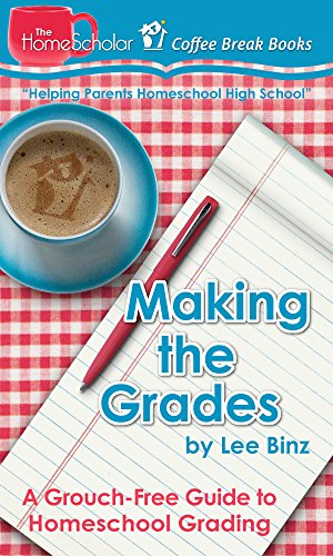 Making the Grades: A Grouch-Free Guide to Homeschool Grading (The HomeScholar's Coffee Break Book series 17)