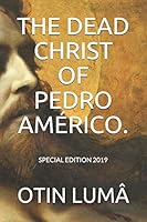 THE DEAD CHRIST OF PEDRO AMÉRICO.: SPECIAL EDITION 2019 1794674446 Book Cover