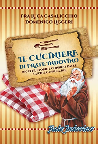 Il Cuciniere Di Frate Indovino. Ricette, Storie E Consigli Dalle Cucine Cappuccine