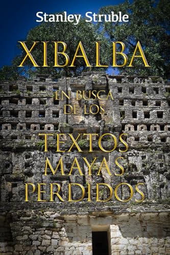 Xibalba: En Busca de los Textos Mayas Perdidos (Feathered Serpent) (Spanish Edition)