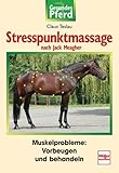 Stresspunktmassage nach Jack Meagher: Muskelprobleme: Vorbeugen und behandeln (Gesundes Pferd)