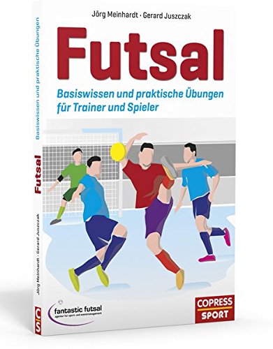 Futsal: Basiswissen und praktische Übungen für Trainer und Spieler Futsal: Basiswissen und praktische Übungen für Trainer und Spieler