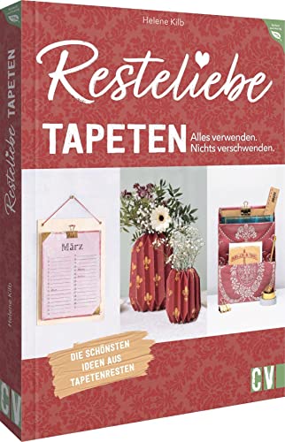 Nachhaltigkeit – Resteliebe Tapeten – Alles verwenden. Nichts verschwenden: Die schönsten Ideen aus Tapetenresten. Von Möbel-Verzierungen und traumhafter Tischdeko bis zu Geschenken und Deko