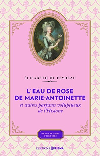 L'eau de rose de Marie-Antoinette et autres