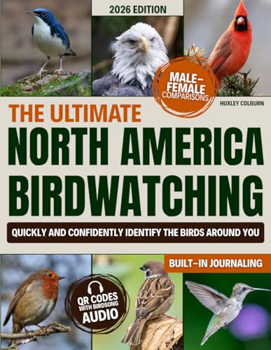 The Ultimate North America Birdwatching: A Practical, Illustrated Handbook to Master 150 Iconic Species with Male/Female Comparisons, Regional Tips, and Birdsong to Start Connecting with Nature
