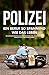 Polizei: Ein Beruf so spannend wie das Leben - 30 Geschichten aus dem Polizeialltag, die so oder so ähnlich stattgefunden haben