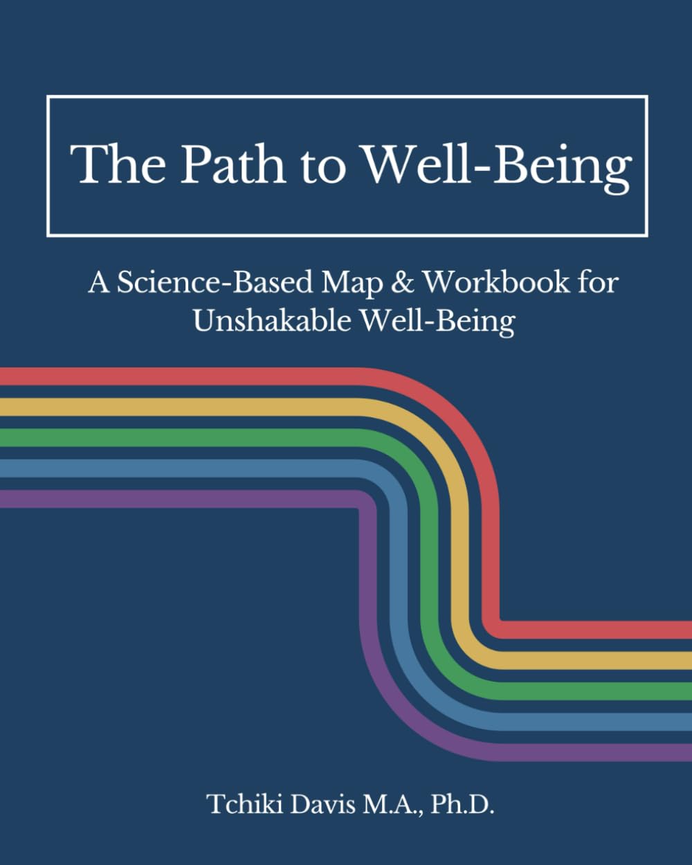 The Path to Well-Being: A Science-Based Map & Workbook to Unshakable Well-Being