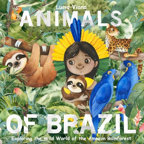 Animals of Brazil: Exploring the Wild World of the Amazon Rainfor...