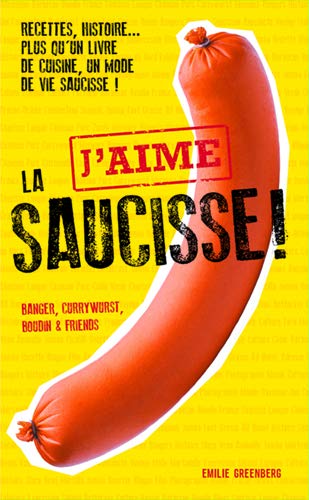Télécharger J'Aime la Saucisse - Recettes, Histoire... Plus Qu'un Livre de Cuisine, un Mode de Vie Saucisse ! PDF Ebook En Ligne