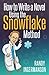 How to Write a Novel Using the Snowflake Method (Advanced Fiction Writing) (Volume 1)