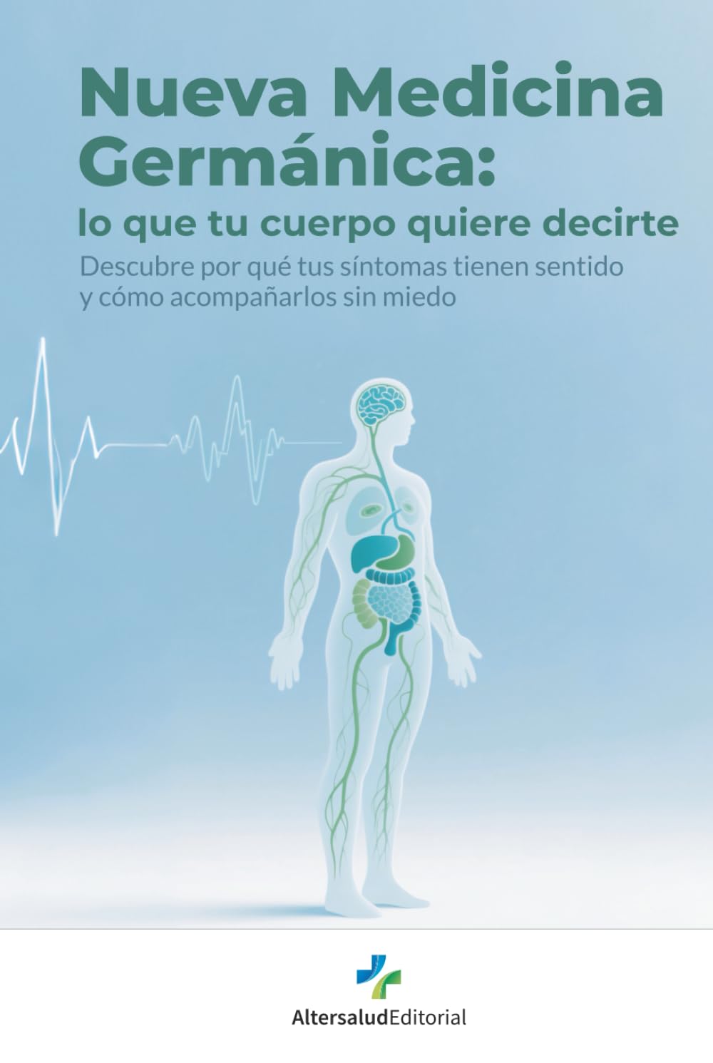 Nueva Medicina Germánica: lo que tu cuerpo quiere decirte: Descubre por qué tus síntomas tienen sentido y cómo acompañarlos sin miedo