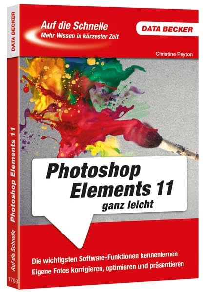 Auf die Schnelle Photoshop Elements 11: Die wichtigsten Sofware-Funktionen kennenlernen. Eigene Fotos korrigieren, optimieren und präsentieren