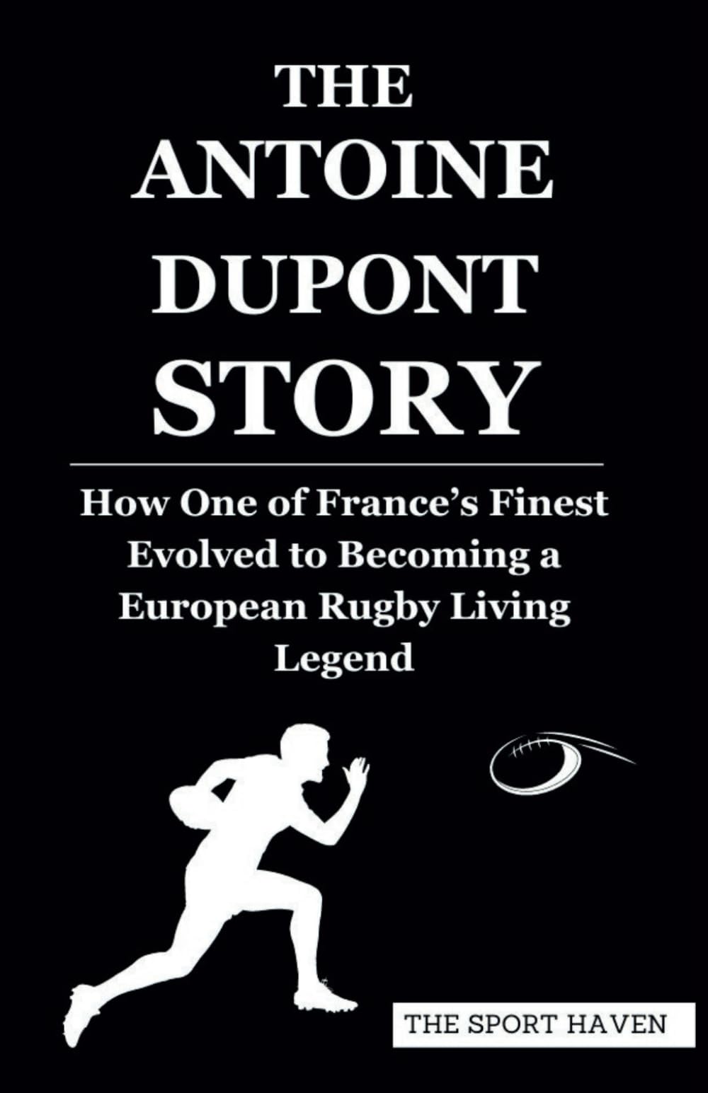 THE ANTOINE DUPONT STORY: How One of France’s Finest Evolved to Becoming a European Rugby Living Legend