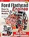 Ford Flathead Engines: How to Rebuild & Modify