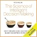 The Science of Intelligent Decision Making: How to Think More Clearly, Save Your Time, and Maximize Your Happiness