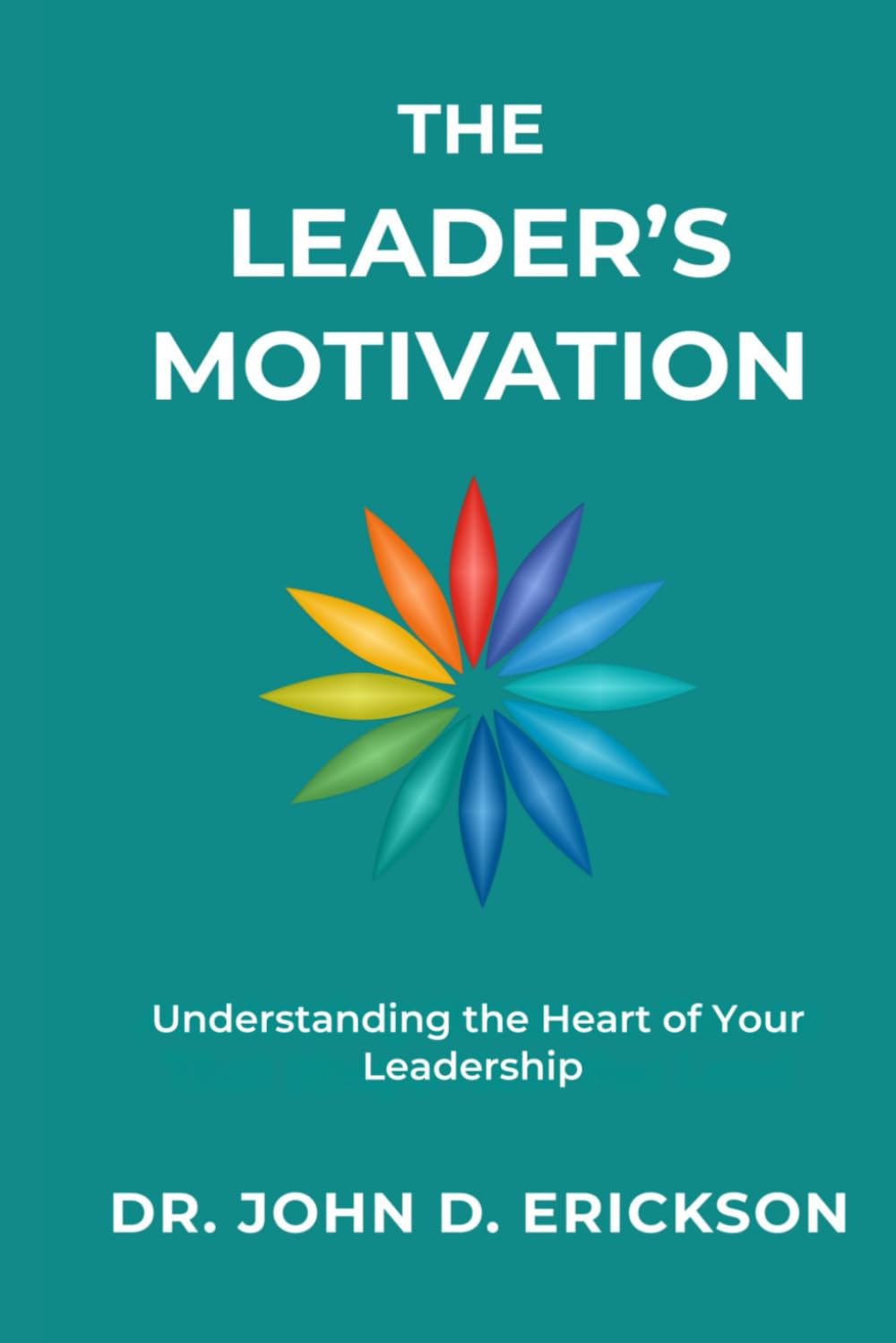The Leader's Motivation: Understanding the Heart of Your Leadership