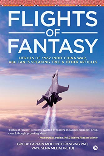 Flights of Fantasy: Heroes of 1962 Indo-China War, Abu Tani’s Speaking Tree & Other Articles