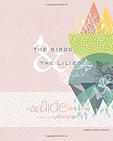The Birds and The Lilies: A Collide Bible Study 0578595664 Book Cover