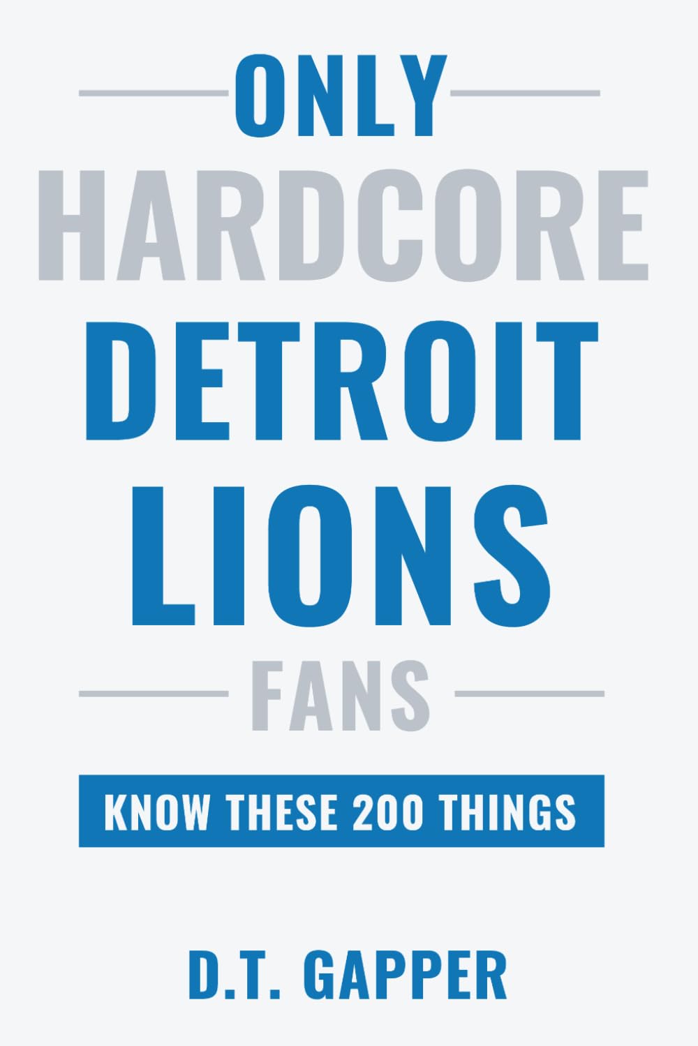 Only HARDCORE Detroit Lions Fans Know These 200 Things: Deep-Cut Trivia, Hidden Stories, and Surprising Facts from Every Era of Detroit Lions History (200 Facts for HARDCORE Fans)