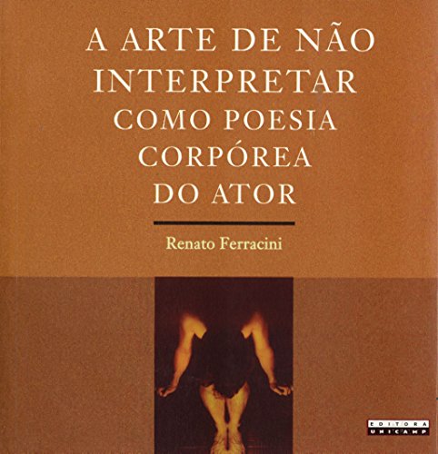 A Arte de Não Interpretar Como Poesia Corpórea do Ator