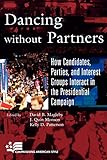 Dancing without Partners: How Candidates, Parties, and Interest Groups Interact in the Presidential Campaign (Campaigning American Style)