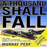 A Thousand Shall Fall: The True Story of a Canadian Bomber Pilot in World War Two