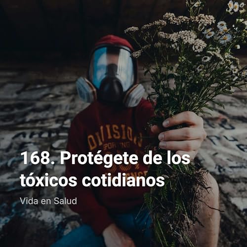 168. Protégete de los tóxicos cotidianos
