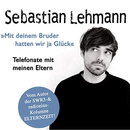 "Mit deinem Bruder hatten wir ja Glück": Telefonate mit meinen Eltern - Vom Autor der SWR3-Radiokolumne Elternzeit! Live-Mitschnitt