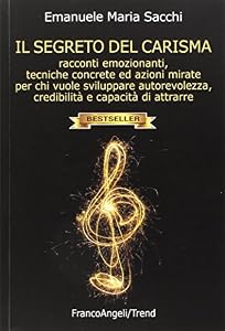 Vedi scheda su Amazon Il segreto del carisma. Racconti emozionanti, tecniche concrete ed azioni mirate per chi vuole sviluppare autorevolezza, credibilità e capacità di attrarre